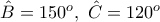 \hat{B}=150^{o},~\hat{C}=120^{o}