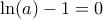\ln(a)-1=0