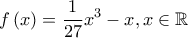 \displaystyle f\left( x \right) = \frac{1}{{27}}{x^3} - x, x\in \mathbb{R}