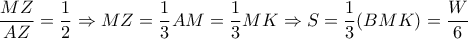 \dfrac{MZ}{AZ} =\dfrac{1}{2} \Rightarrow MZ= \dfrac{1}{3}AM= \dfrac{1}{3}MK \Rightarrow S= \dfrac{1}{3}(BMK) = \dfrac{W}{6} \dfrac{MZ}{AZ} =\dfrac{1}{2} \Rightarrow MZ= \dfrac{1}{3}AM= \dfrac{1}{3}MK \Rightarrow S= \dfrac{1}{3}(BMK) = \dfrac{W}{6}