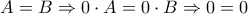 A=B\Rightarrow 0\cdot A = 0\cdot B\Rightarrow 0=0