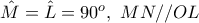 \hat{M}=\hat{L}=90^{o},~MN//OL