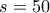 s=50