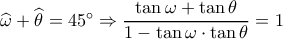 \widehat {{\omega _{}}} + \widehat {{\theta _{}}} = 45^\circ  \Rightarrow \dfrac{{\tan \omega  + \tan \theta }}{{1 - \tan \omega  \cdot \tan \theta }} = 1