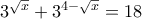 3^{\sqrt{x}} + 3^{4-{\sqrt{x}}}=18