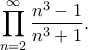 \displaystyle{ \prod_{n=2}^{\infty} \frac{n^3 - 1}{n^3+1}.}