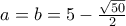 a=b = 5-\frac {\sqrt {50}}{2}