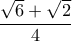  \dfrac{\sqrt{6}+\sqrt{2}}{4}