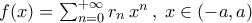 f(x)=\sum_{n=0}^{+\infty}r_n\,x^n\,,\; x\in(-a,a)