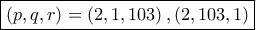 \boxed{\left ( p,q,r \right )=\left ( 2,1,103 \right ),\left ( 2,103,1 \right )} \boxed{\left ( p,q,r \right )=\left ( 2,1,103 \right ),\left ( 2,103,1 \right )}