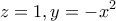 \displaystyle{z=1,y=-x^2}