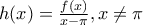 h(x)=\frac{f(x)}{x-\pi }, x\neq \pi 