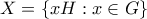 \displaystyle{X = \left\{ {xH:x \in G} \right\}}