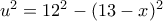 u^{2} = 12^{2} - (13 - x)^{2}