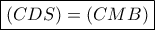 \boxed {(CDS)=(CMB)} \boxed {(CDS)=(CMB)}