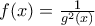 f(x)=\frac{1}{g^2(x)}
