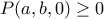 P(a,b,0)\geq 0
