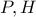 P, H