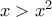 x>x^2