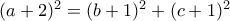 (a+2)^2=(b+1)^2+(c+1)^2