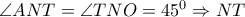 \angle ANT = \angle TNO = {45^0} \Rightarrow NT
