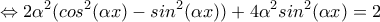 \displaystyle{\Leftrightarrow 2\alpha ^{2}(cos^{2}(\alpha x)-sin^{2}(\alpha x))+4\alpha ^{2}sin^{2}(\alpha x)=2}