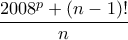 \displaystyle{\frac{2008^p + (n - 1)!}{n}} \displaystyle{\frac{2008^p + (n - 1)!}{n}}