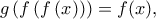 g\left(f\left(f\left(x\right)\right)\right)=f(x), g\left(f\left(f\left(x\right)\right)\right)=f(x),