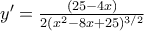 y'=\frac{(25-4x)}{2(x^2-8x+25)^{3/2}}