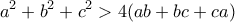 \displaystyle{a^2+b^2+c^2>4(ab+bc+ca)}