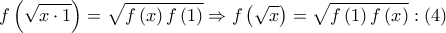 \displaystyle{f\left( {\sqrt {x \cdot 1} } \right) = \sqrt {f\left( x \right)f\left( 1 \right)}  \Rightarrow f\left( {\sqrt x } \right) = \sqrt {f\left( 1 \right)f\left( x \right)} :\left( 4 \right)}