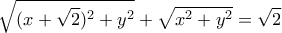 \displaystyle{ 
\sqrt {(x + \sqrt 2 )^2  + y^2 }  + \sqrt {x^2  + y^2 }  = \sqrt 2  
}