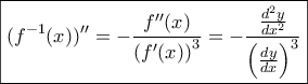 \boxed {\displaystyle{ (\(f^{-1}(x))'' = -\frac { f''(x)} { \left (f'(x) \right ) ^3}= -\frac { \frac {d^2y}{dx^2} }{ \left (\frac {dy}{dx} \right ) ^3 }}}