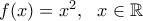 f(x)=x^2, \ \ x \in \mathbb{R}