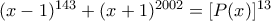 (x - 1)^{143} + (x + 1)^{2002} = [P(x)]^{13}