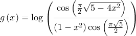 \displaystyle{g\left( x \right) = \log \left( {\frac{{\cos \left( {\frac{\pi }{2}\sqrt {5 - 4{x^2}} } \right)}}{{\left( {1 - {x^2}} \right)\cos \left( {\frac{{\pi \sqrt 5 }}{2}} \right)}}} \right)}