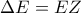 \Delta E =EZ