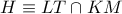 H\equiv LT\cap KM