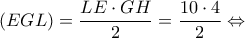 \displaystyle (EGL) = \frac{{LE \cdot GH}}{2} = \frac{{10 \cdot 4}}{2} \Leftrightarrow 