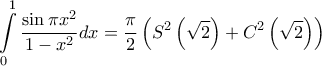 \displaystyle{\int\limits_0^1 {\frac{{\sin \pi {x^2}}}{{1 - {x^2}}}} dx = \frac{\pi }{2}\left( {{S^2}\left( {\sqrt 2 } \right) + {C^2}\left( {\sqrt 2 } \right)} \right)}