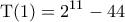 \displaystyle{{\rm T}(1) = {2^{11}} - 44}
