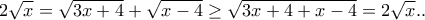 \displaystyle{2\sqrt{x}=\sqrt{3x+4}+\sqrt{x-4}\geq \sqrt{3x+4+x-4}=2\sqrt{x}..}