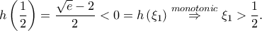 \displaystyle h\left ( \frac{1}{2} \right )=\frac{\sqrt{e}-2}{2}< 0=h\left ( \xi _{1} \right )\overset{monotonic}\Rightarrow \xi _{1}> \frac{1}{2}.