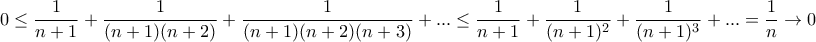 \displaystyle{ 0 \le \frac {1}{n+1}+  \frac {1}{(n+1)(n+2)}+  \frac {1}{(n+1)(n+2)(n+3)}+ ... \le \frac {1}{n+1}+  \frac {1}{(n+1)^2}+  \frac {1}{(n+1)^3}+... = \frac {1}{n}\to 0}