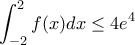 \displaystyle{\int_{-2}^{2}f(x)dx \leq 4e^4}