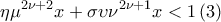 \displaystyle{ 
\eta \mu ^{2\nu  + 2} x + \sigma \upsilon \nu ^{2\nu  + 1} x < 1\left( 3 \right) 
}
