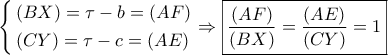\left\{ \begin{gathered} 
  \left( {BX} \right) = \tau  - b = \left( {AF} \right) \hfill \\ 
  \left( {CY} \right) = \tau  - c = \left( {AE} \right) \hfill \\  
\end{gathered}  \right. \Rightarrow \boxed{\frac{{\left( {AF} \right)}}{{\left( {BX} \right)}} = \frac{{\left( {AE} \right)}}{{\left( {CY} \right)}} = 1}
