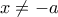 \displaystyle{x \ne -a}