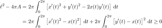 \displaystyle{\begin{aligned} 
\ell^2 - 4\pi A &=2\pi \int_{0}^{2\pi}\left [ x'(t)^2 + y'(t)^2 -2x(t)y'(t) \right ]\, {\rm d}t \\  
 &=2\pi \int_{0}^{2\pi}\left [ x'(t)^2 -x(t)^2 \right ]\, {\rm d}t +2\pi \int_{0}^{2\pi}\left [ y'(t)- x(t) \right ]^2 \, {\rm d}t\geq 0   
\end{aligned}}