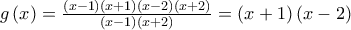 \displeystyle g\left( x \right) = \frac{{\left( {x - 1} \right)\left( {x + 1} \right)\left( {x - 2} \right)\left( {x + 2} \right)}}{{\left( {x - 1} \right)\left( {x + 2} \right)}} = \left( {x + 1} \right)\left( {x - 2} \right)